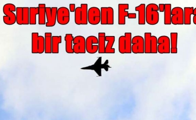 Suriye'den F-16'lara bir taciz daha!