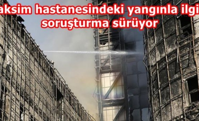 Taksim hastanesindeki yangınla ilgili soruşturma sürüyor