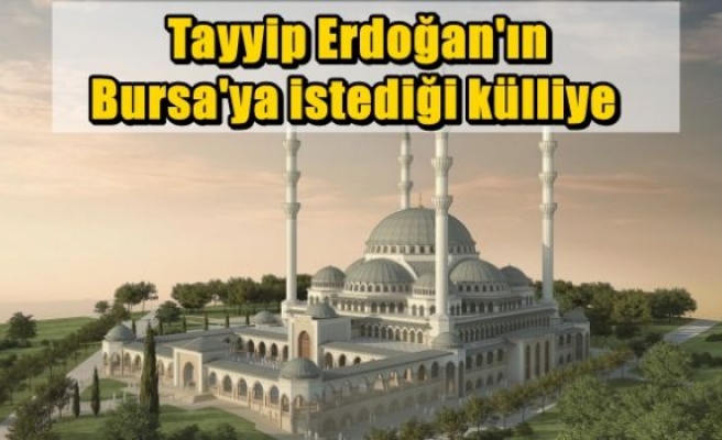  Tayyip Erdoğan'ın Bursa'ya istediği külliye