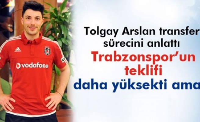 Tolgay Arslan: 'Trabzonspor’un teklifi daha yüksekti ama...'