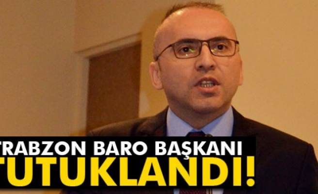 Trabzon Baro Başkanı tutuklandı