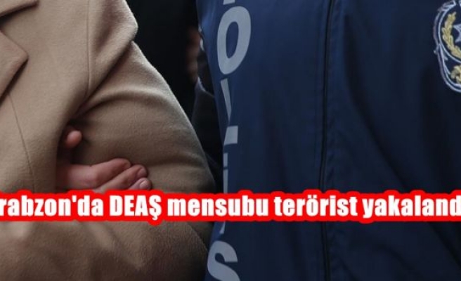 Trabzon'da DEAŞ mensubu terörist yakalandı