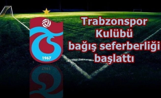 Trabzonspor Kulübü bağış seferberliği başlattı