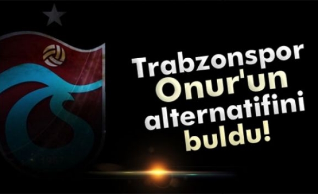 Trabzonspor Onur'un alternatifini buldu