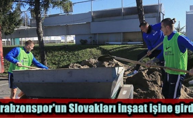 Trabzonspor'un Slovakları inşaat işine girdi