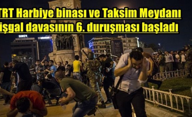 TRT Harbiye binası ve Taksim Meydanı işgal davasının 6. duruşması başladı