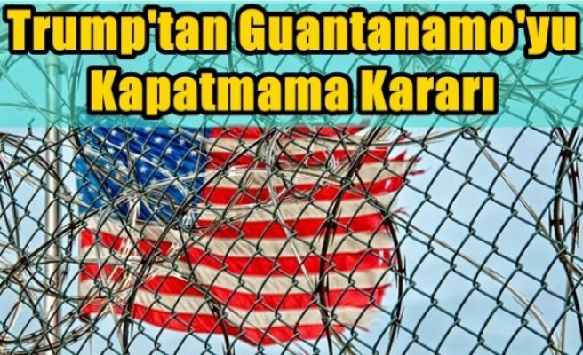 Trump'tan Guantanamo'yu kapatmama kararı
