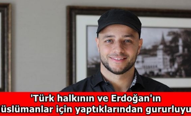'Türk halkının ve Erdoğan'ın Müslümanlar için yaptıklarından gururluyuz'