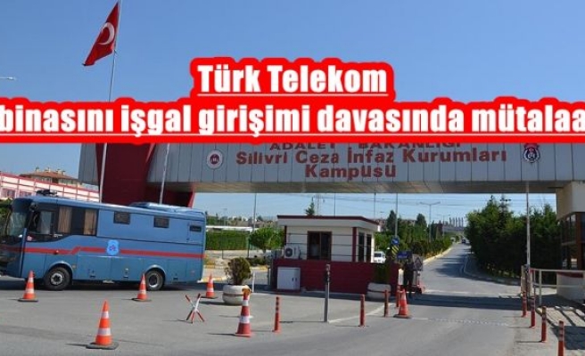 Türk Telekom binasını işgal girişimi davasında mütalaa