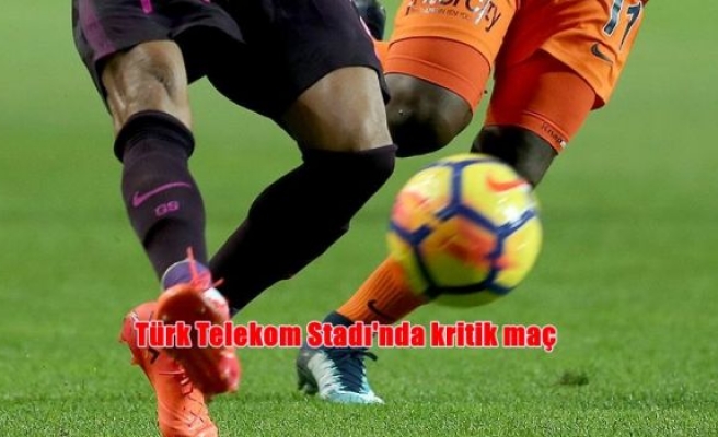 Türk Telekom Stadı'nda kritik maç