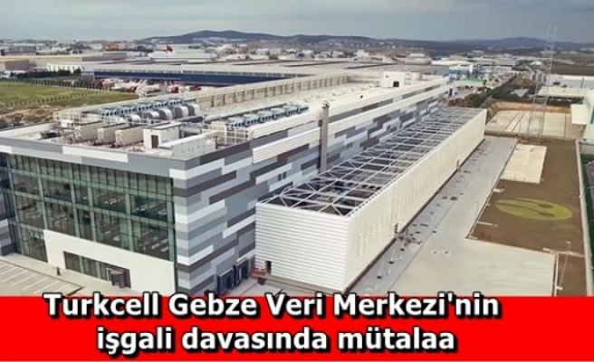 Turkcell Gebze Veri Merkezi'nin işgali davasında mütalaa