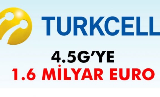 Turkcell’den 4.5G’ye 1.6 milyar euro