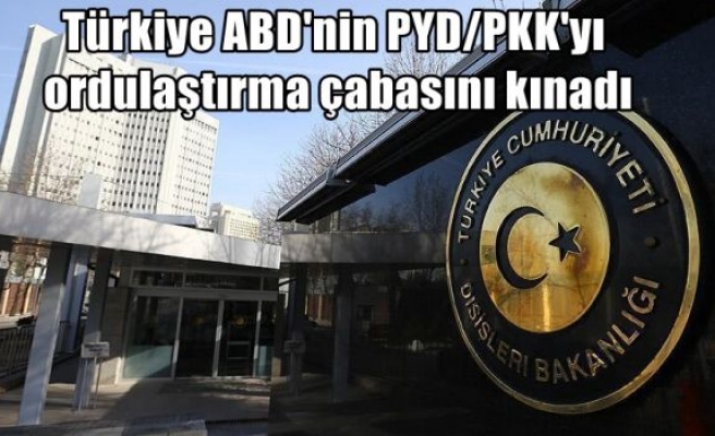 Türkiye ABD'nin PYD/PKK'yı ordulaştırma çabasını kınadı