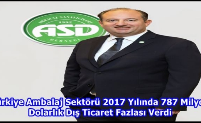 Türkiye Ambalaj Sektörü 2017 Yılında 787 Milyon Dolarlık Dış Ticaret Fazlası Verdi