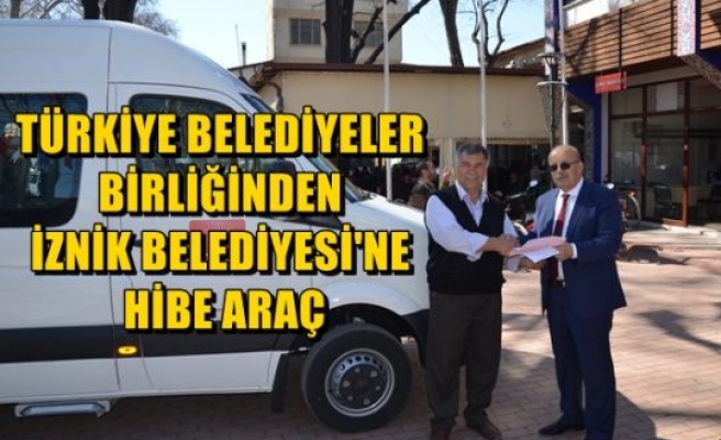 Türkiye Belediyeler Birliği'nden İznik Belediyesine Hibe Araç