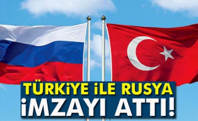 Türkiye ile Rusya imzayı attı