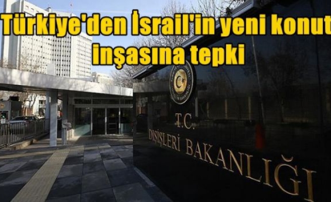 Türkiye'den İsrail'in yeni konut inşasına tepki