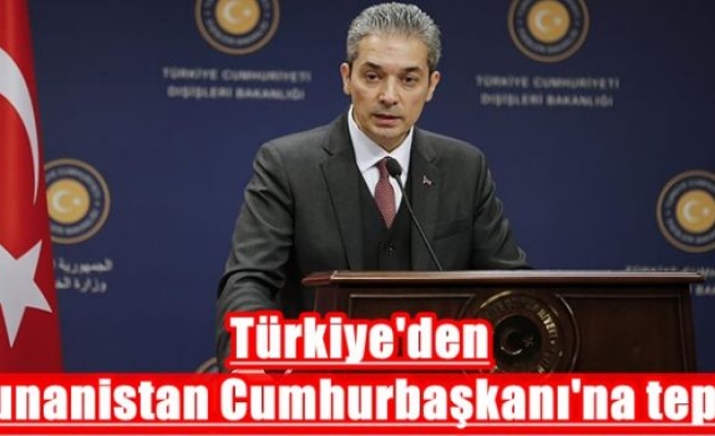 Türkiye'den Yunanistan Cumhurbaşkanı'na tepki