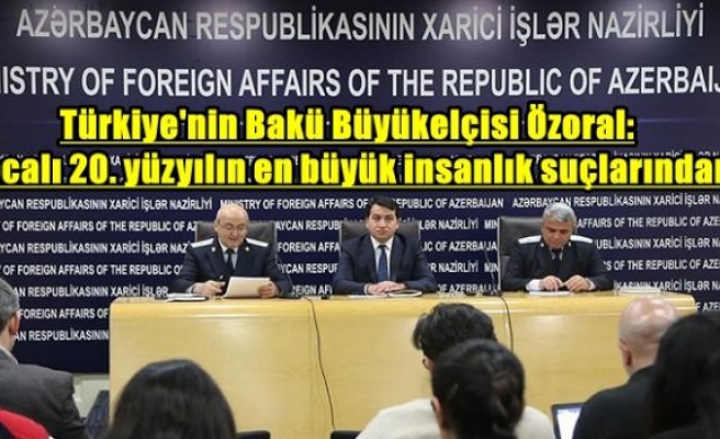 Türkiye'nin Bakü Büyükelçisi Özoral: Hocalı 20. yüzyılın en büyük insanlık suçlarından