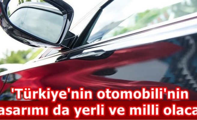 'Türkiye'nin otomobili'nin tasarımı da yerli ve milli olacak