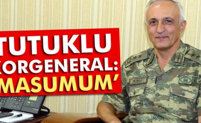Tutuklu Korgeneral İbrahim Yılmaz: Masumum