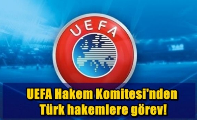 UEFA Hakem Komitesi'nden Türk hakemlere görev!