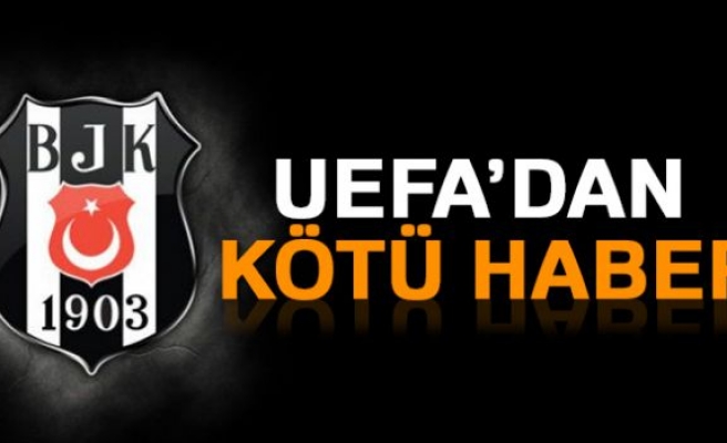 UEFA'DAN BEŞİKTAŞ'A KÖTÜ HABER!
