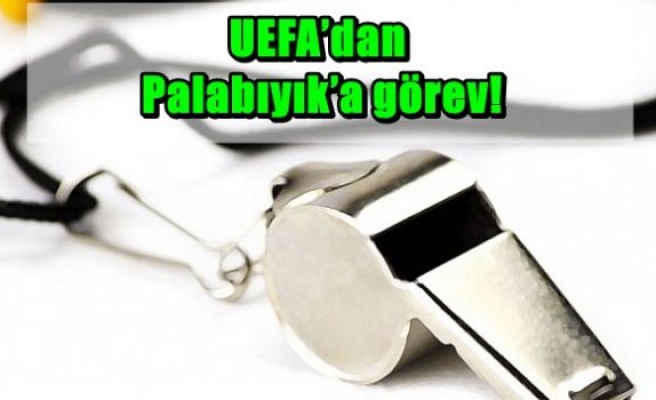 UEFA’dan Palabıyık’a görev!