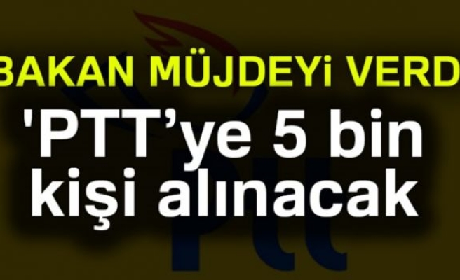 Ulaştırma Bakanı Arslan: 'PTT’ye 5 Bin Yeni Çalışan Alınacak'