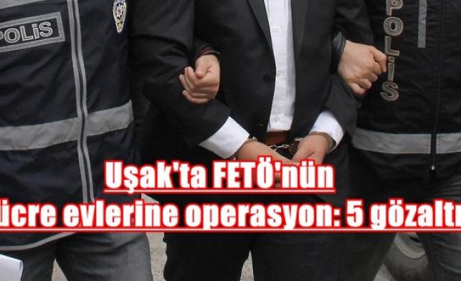 Uşak'ta FETÖ'nün hücre evlerine operasyon: 5 gözaltı