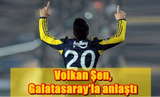  Volkan Şen, Galatasaray'la anlaştı