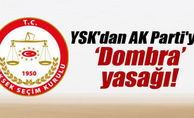 YSK'dan AK Parti'ye ’Dombra’ yasağı