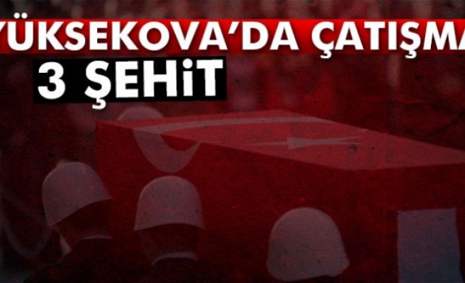 Yüksekova’da çatışma: 3 şehit