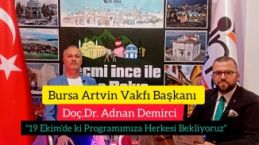 Bursa Artvin Vakfı Başkanı Doç.Dr. Adnan Demirci:" 19 Ekim'de ki Programa tüm Bursalı'lar Davetli"