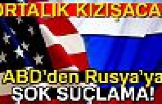 ABD'DEN RUSYA'YA ŞOK SUÇLAMA!