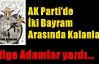 AK Parti’de İki Bayram Arasında Kalanlar!(Bilge...