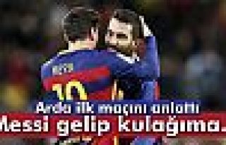 Arda Turan: 'Messi'nin söylediği bende kalsın'