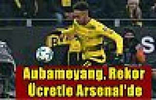 Aubameyang, rekor ücretle Arsenal'de
