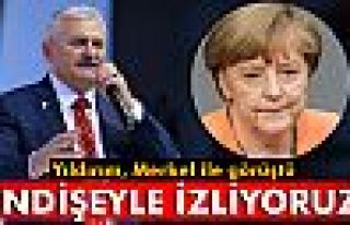 Başbakan Yıldırım, Merkel ile görüştü: 'Endişeyle...