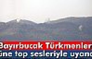 Bayırbucak Türkmenleri güne top sesleriyle uyandı