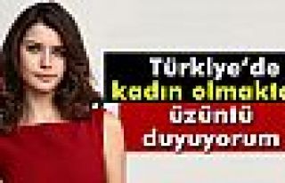 Beren Saat: Türkiye’de kadın olmaktan üzüntü...