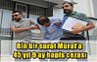 Bin bir surat Murat’a 45 yıl 9 ay hapis cezası