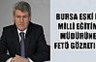 Bursa eski İl Milli Eğitim Müdürüne FETÖ gözaltısı