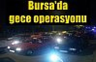 Bursa'da gece operasyonu