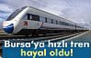 Bursa'ya hızlı tren hayal oldu