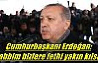 Cumhurbaşkanı Erdoğan: Rabbim bizlere fethi yakın...