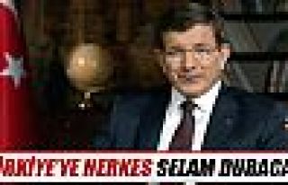 Davutoğlu: 'Türkiye’ye herkes selam duracak'