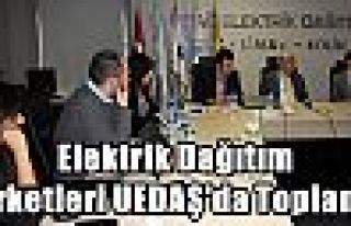 Elektrik Dağıtım Şirketleri UEDAŞ'da Toplandı