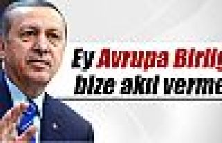 Erdoğan: 'Ey Avrupa Birliği bize akıl verme, kendine...