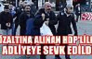 Gözaltına Alınan HDP'liler Adliyeye Sevk Edildi